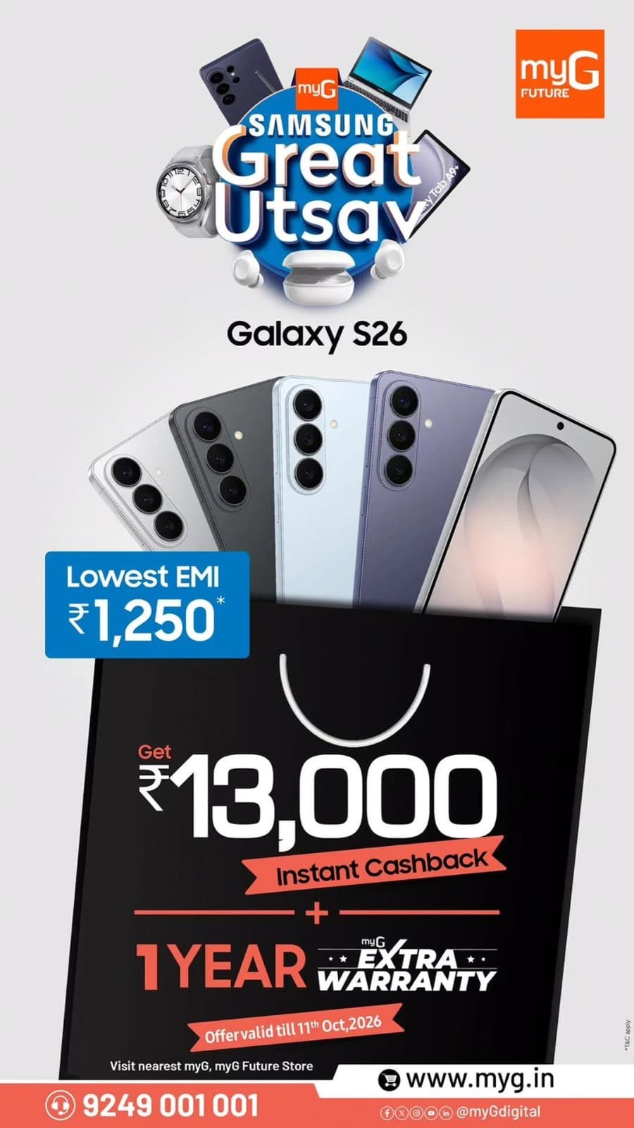 Step up to the Samsung Galaxy S26 during the Samsung Great Utsav at myG and unlock a powerful festive deal.
Get ₹13,000 Instant Cashback, enjoy Lowest EMI from ₹1,250 and receive 1 Year myG Extra Warranty.
Upgrade to Galaxy and get more value from your purchase at myG.
Offer valid till 11th October 2026.

T&C APPLY.