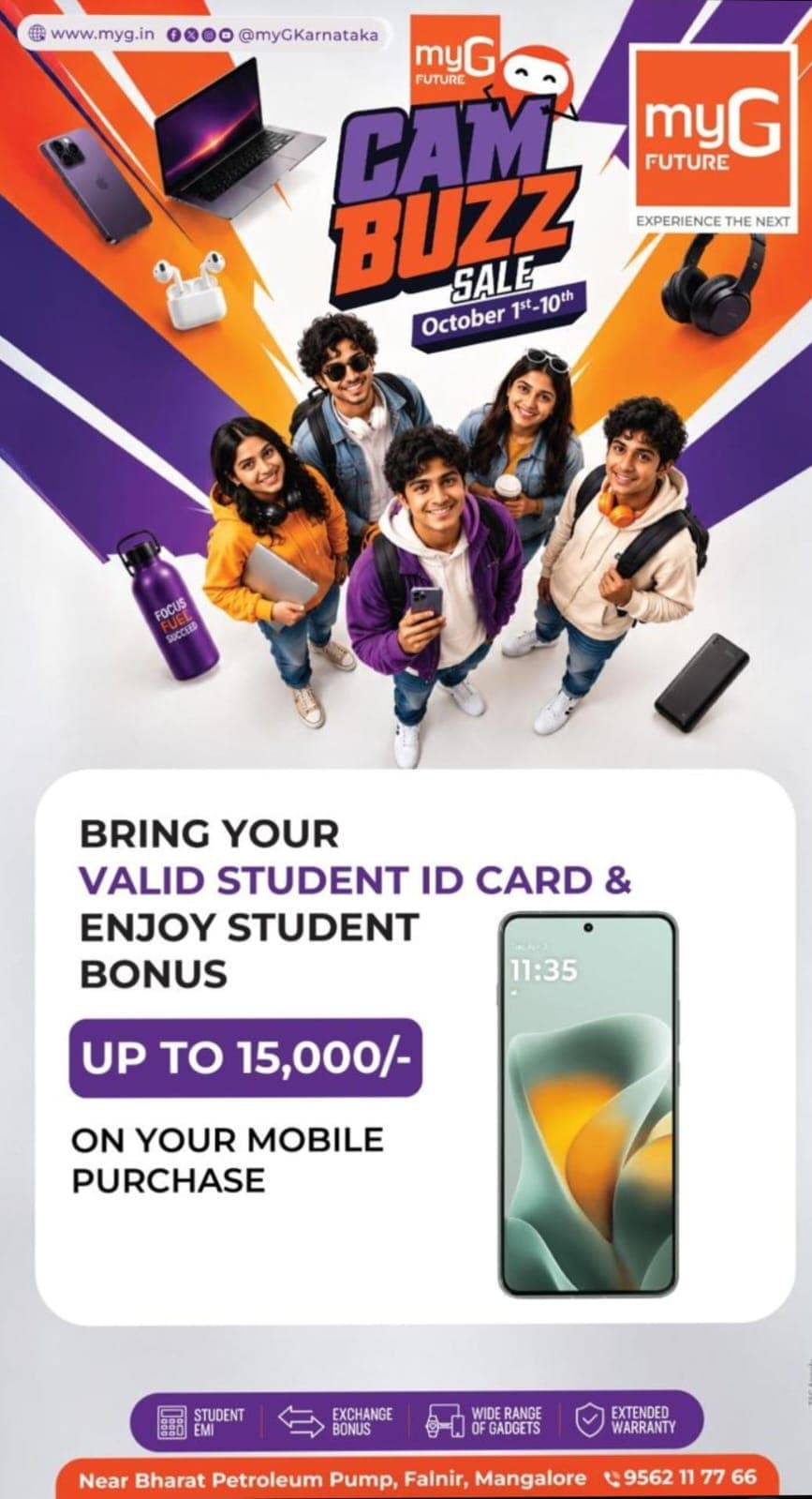 Your student ID can unlock more value on your next smartphone upgrade. Visit myG Future during the CAM BUZZ SALE, show your valid student ID card, and enjoy a Student Bonus of up to ₹15,000 on your mobile purchase.
Explore the latest smartphones and enjoy additional benefits including Student EMI, Exchange Bonus and Extended Warranty on eligible purchases.
CAM BUZZ SALE valid from 1st to 10th October 2026.
Bring your student ID and make your next mobile upgrade more rewarding at myG Future.

T&C APPLY.