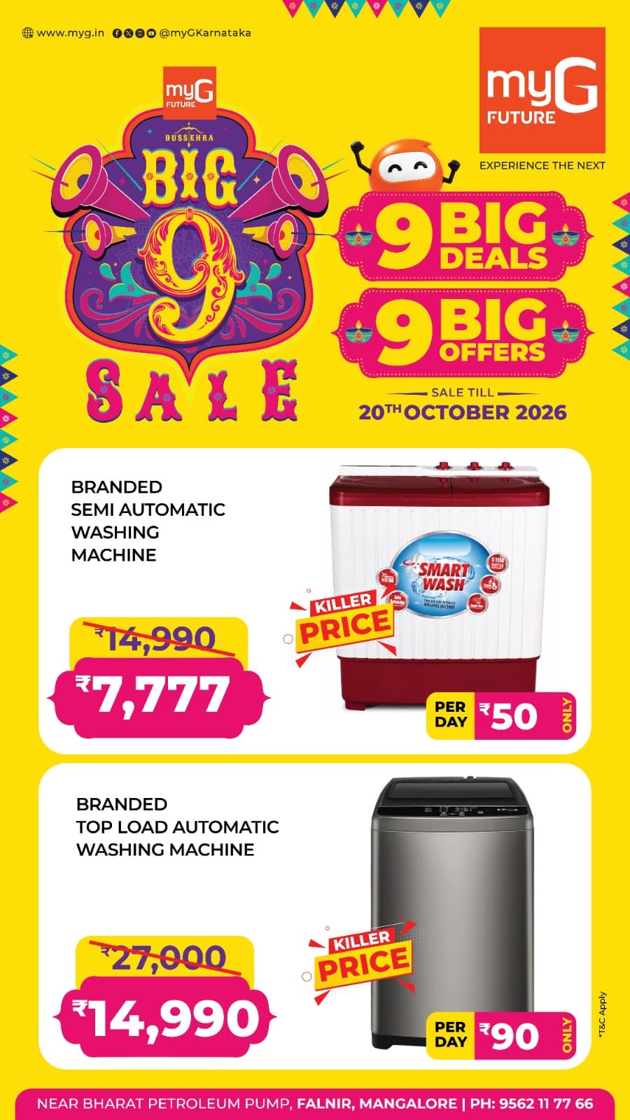 Upgrade your laundry routine with the Big 9 Sale at myG Future Mangaluru. Explore 9 Big Deals and 9 Big Offers on branded washing machines at exciting prices.
Branded Semi Automatic Washing Machine at a special price of ₹7,777 instead of ₹14,990. Easy EMI available at just ₹50 per day.
Branded Top Load Automatic Washing Machine at a special price of ₹14,990 instead of ₹27,000. Easy EMI available at just ₹90 per day.
Bring home your favourite washing machine and enjoy exciting savings during the Big 9 Sale.
Sale valid until 20th October 2026.
T&C APPLY.