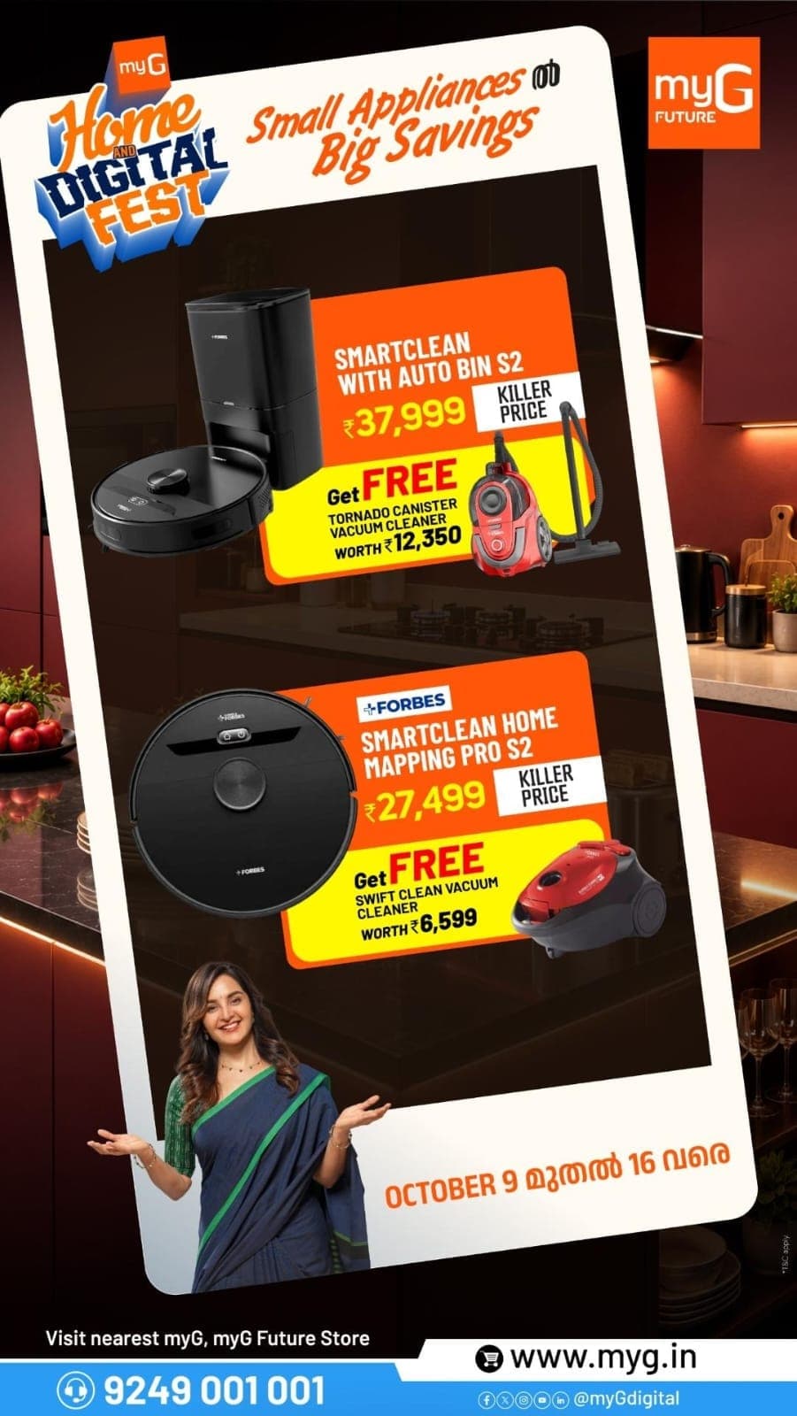 Upgrade your home cleaning with exciting robot vacuum cleaner offers at the myG Home & Digital Fest! Get the Forbes SmartClean with Auto Bin S2 for just ₹37,999 with a FREE Tornado Canister Vacuum Cleaner worth ₹12,350. Also, grab the Forbes SmartClean Home Mapping Pro S2 at ₹27,499 with a FREE Swift Clean Vacuum Cleaner worth ₹6,599. Explore special deals on robotic vacuum cleaners and smart home cleaning appliances at your nearest myG or myG Future Store. 

Offer valid October 9–16. 
T&C APPLY.