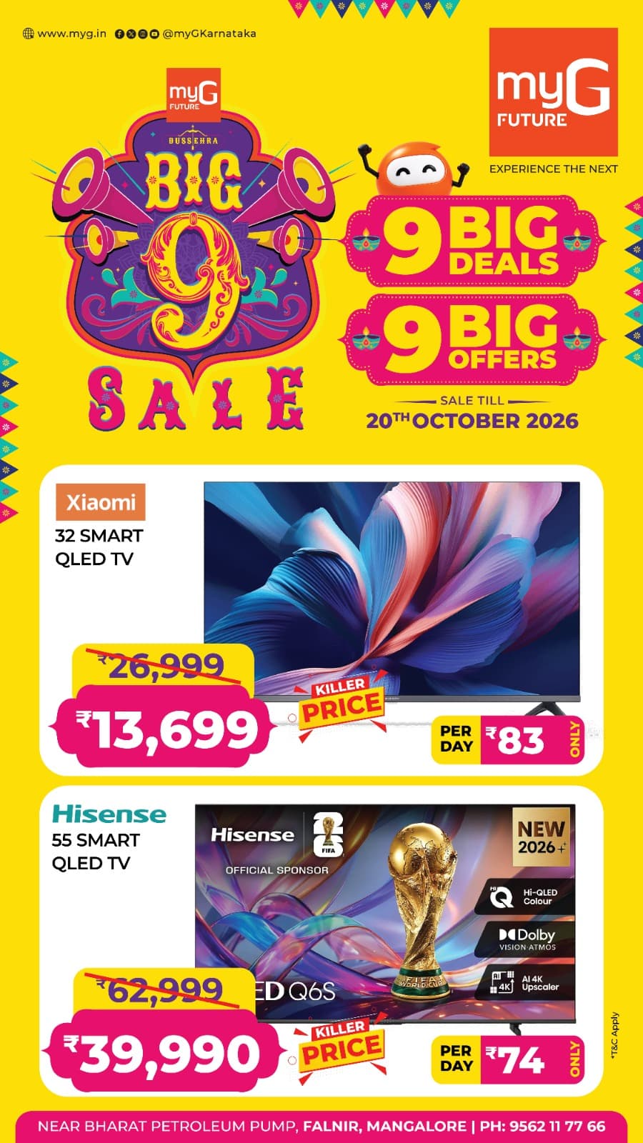 Make your Dussehra celebrations bigger with exciting Smart TV deals at myG Future Mangaluru. Upgrade your entertainment with special festive prices on Xiaomi and Hisense TVs.
Xiaomi 32 Inch Smart QLED TV
Initial Price ₹26,999
Special Price ₹13,699
Hisense 55 Inch Smart QLED TV
Initial Price ₹62,999
Special Price ₹39,990
Explore 9 Big Deals and 9 Big Offers on your favourite electronics and home appliances during the myG Big 9 Sale.
Sale Valid Until 20th October 2026.
T&C APPLY.