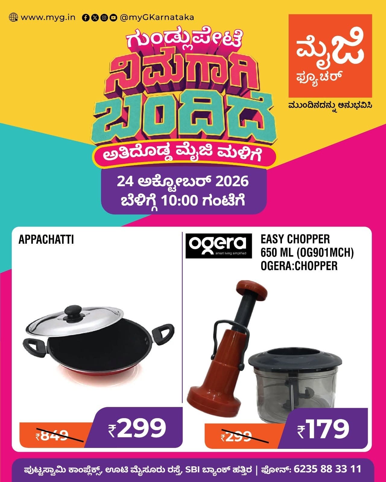 Gundlupete, it’s here for you! The biggest myG store, myG Future Gundlupete, is now open with the best deals on kitchen and home essentials. Join us for the grand opening on 24 October 2026 at 10:00 AM.

Enjoy special opening offers on an Appachatti and the Ogera Easy Chopper 650 ML, now at big discounts.

Visit myG Future Gundlupete, your new kitchen essentials store in Gundlupete, and experience what’s next.

T&C APPLY.