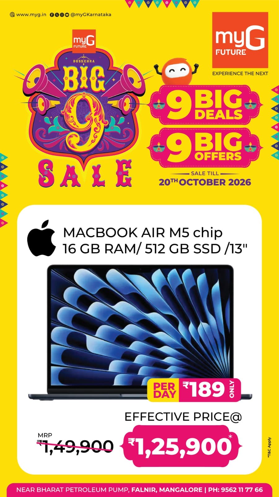 Upgrade your work, studies and creativity with exciting Apple laptop offers at myG Future Mangaluru. Get the Apple MacBook Air with M5 Chip, featuring 16GB RAM, 512GB SSD and a 13-inch display, at a special effective price of ₹1,25,900 instead of the regular MRP of ₹1,49,900 during the 9 Big Deals and 9 Big Offers Sale.
Enjoy powerful performance, a premium design and convenient EMI options starting at just ₹189 per day.
Offers valid until October 20, 2026.
Visit myG Future Mangaluru and bring home your favourite Apple MacBook Air at an exciting offer price.
T&C APPLY.
