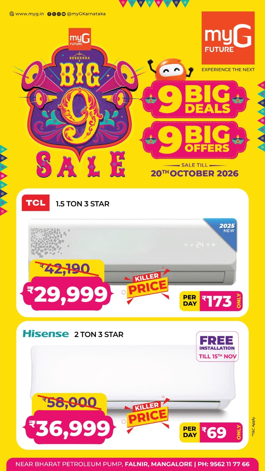 Get ready for exciting AC deals during the Dussehra Big 9 Sale at myG Future Mangaluru. Explore special offers on branded air conditioners at attractive prices.
TCL 1.5 Ton 3 Star AC
Initial Price ₹42,190
Special Price ₹29,999
Hisense 2 Ton 3 Star AC
Initial Price ₹58,000
Special Price ₹36,999
Enjoy 9 Big Deals and 9 Big Offers on your favourite electronics and home appliances.
Sale Valid Until 20th October 2026.
Visit myG Future Mangaluru, near Bharat Petroleum Pump, Falnir, Mangaluru, and grab these limited-time AC offers.
T&C APPLY.