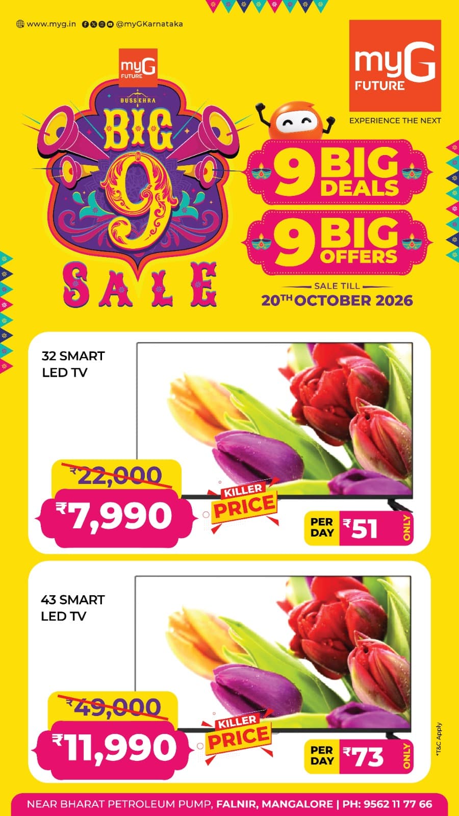 Upgrade your home entertainment with exciting Smart LED TV offers during the Dussehra Big 9 Sale at myG Future Mangaluru.
32 Inch Smart LED TV
Initial Price ₹22,900
Special Price ₹7,990
43 Inch Smart LED TV
Initial Price ₹49,000
Special Price ₹11,990
Enjoy 9 Big Deals and 9 Big Offers on your favourite electronics and home appliances.
Sale Valid Until 20th October 2026.
Visit myG Future Mangaluru, near Bharat Petroleum Pump, Falnir, Mangaluru, and grab these limited-time festive deals.
T&C APPLY.