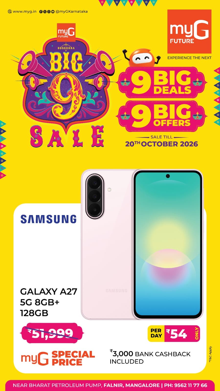 Get the Samsung Galaxy A27 5G at a myG Special Price during the Big 9 Sale. Enjoy 9 Big Deals and 9 Big Offers on your favourite smartphones.
Get the Samsung Galaxy A27 5G with 8GB RAM and 128GB Storage, including ₹3,000 bank cashback on eligible purchases.
Enjoy easy EMI options starting from just ₹54 per day and upgrade your smartphone with exciting festive savings.
Sale valid until 20th October 2026.
Visit myG Future Mangaluru and grab this exclusive Samsung Galaxy A27 5G offer.

T&C APPLY