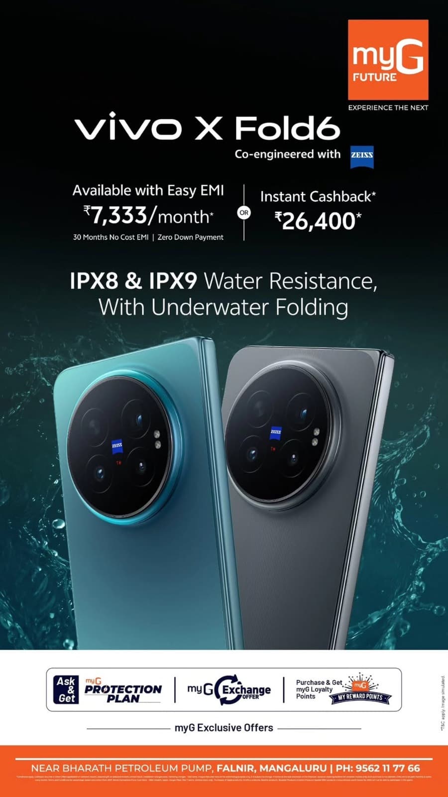 Experience the premium vivo X Fold6 foldable smartphone at myG Future Mangaluru. Enjoy easy EMI starting at ₹7,333 per month with 30 months no-cost EMI and zero down payment, or get instant cashback of up to ₹26,400. Featuring ZEISS co-engineered cameras, IPX8 and IPX9 water resistance, and advanced folding technology, the vivo X Fold6 brings innovation to your hands.

Visit myG Future, Falnir, Mangaluru, and explore exclusive vivo smartphone offers, exchange benefits, and easy finance options.

T&C APPLY.