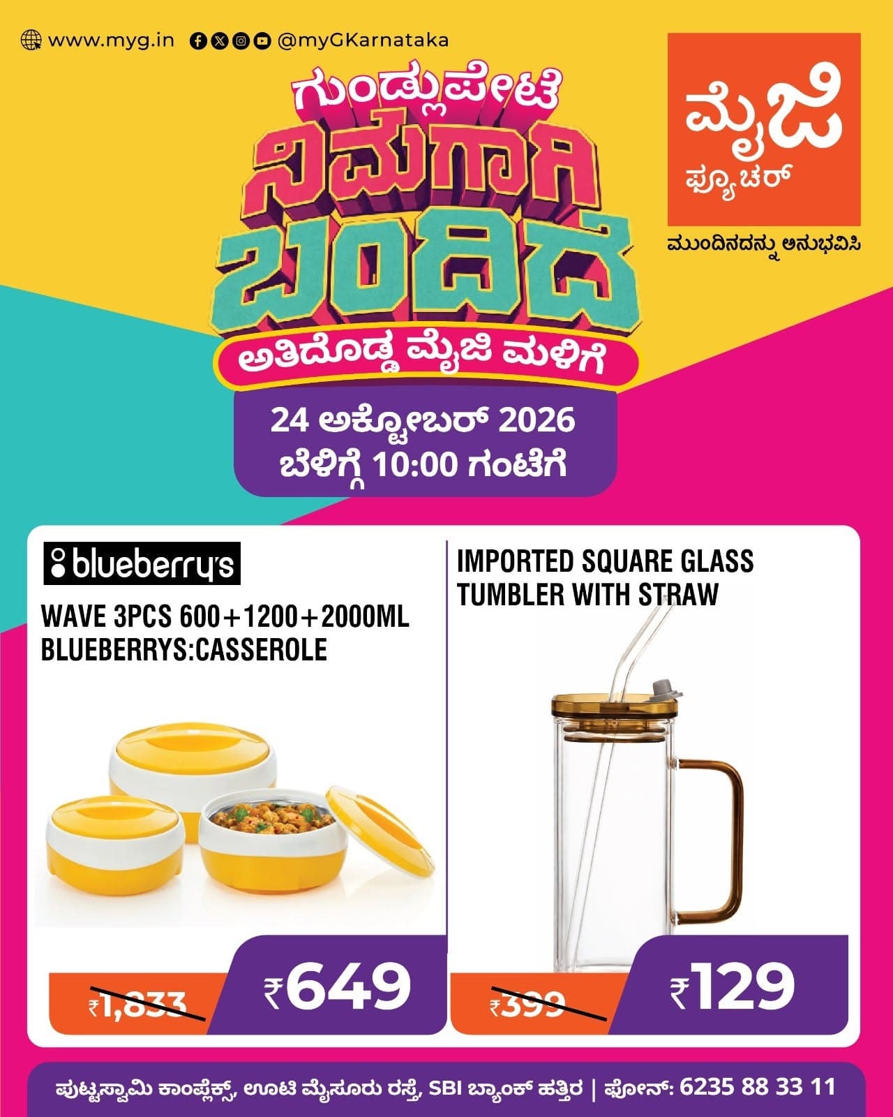 Gundlupete, it’s here for you! The biggest myG store, myG Future Gundlupete, is now open with the best deals on kitchen and dining essentials. Join us for the grand opening on 24 October 2026 at 10:00 AM.

Enjoy special opening offers on the Blueberry’s Wave 3 Pcs Casserole Set (600ml + 1200ml + 2000ml) and an Imported Square Glass Tumbler with Straw, now at big discounts.

Visit myG Future Gundlupete, your new home and kitchen store in Gundlupete, and experience what’s next.

T&C APPLY.