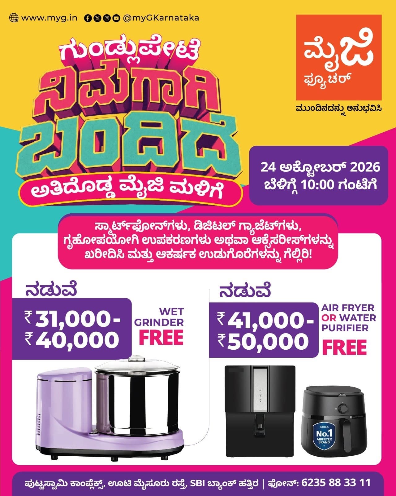 Gundlupete, it’s here for you! The biggest myG store, myG Future Gundlupete, is now open with the best deals on smartphones, digital gadgets, home appliances and accessories. Join us for the grand opening on 24 October 2026 at 10:00 AM.

Shop now and win exciting free gifts! Get a FREE Wet Grinder, Air Fryer or Water Purifier on eligible purchases.

Visit myG Future Gundlupete, your new electronics store in Gundlupete, and experience what’s next.

T&C APPLY.