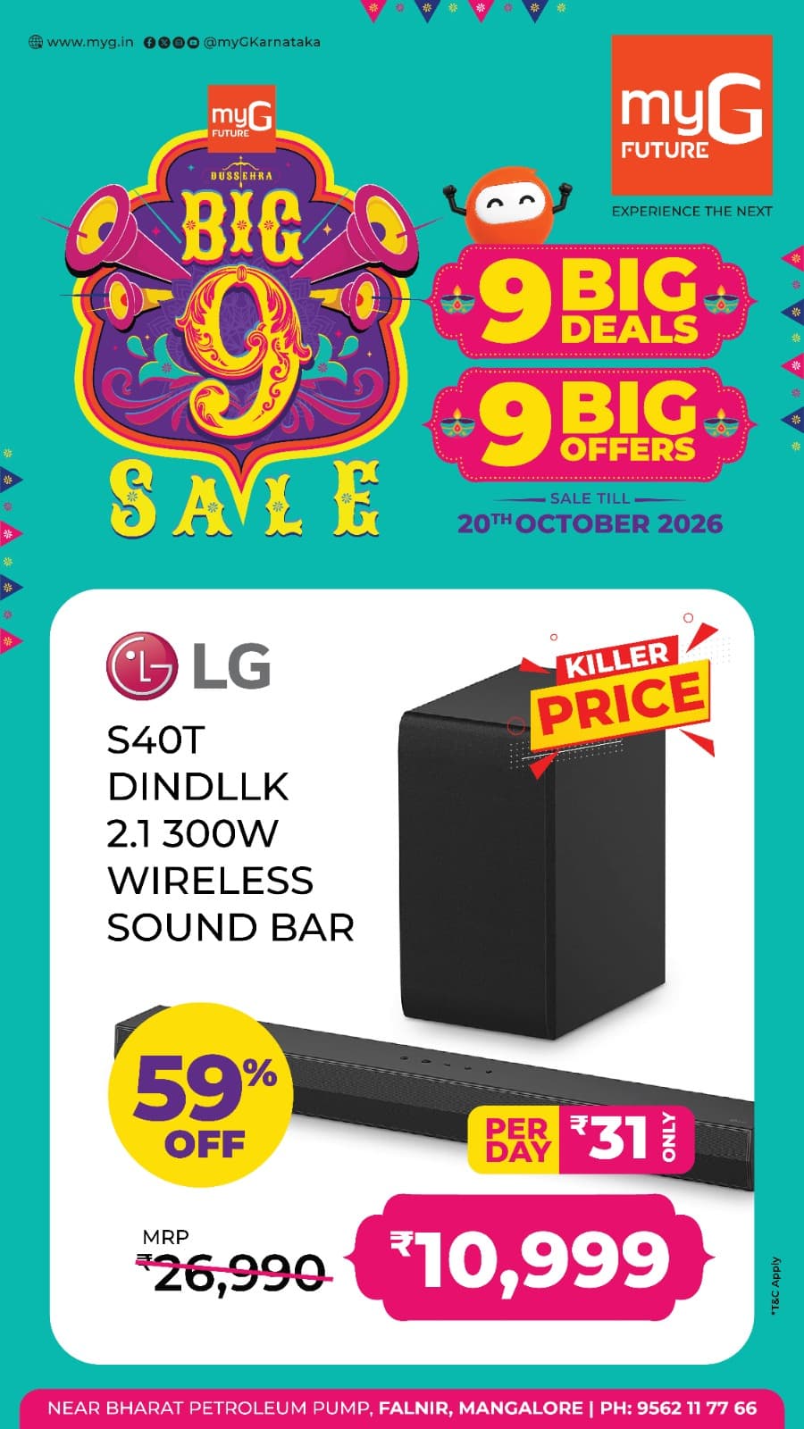 Upgrade your home entertainment with the Big 9 Sale at myG Future Mangaluru. Explore 9 Big Deals and 9 Big Offers on branded soundbars and audio systems at exciting prices.
Get the LG S40T DINDLLK 2.1 Channel 300W Wireless Soundbar at a special price of just ₹10,999 instead of ₹26,990.
Enjoy 59% OFF and easy EMI options starting at just ₹31 per day. Bring home powerful sound and make your favourite movies, music and entertainment more enjoyable.
Sale valid until 20th October 2026.
Visit myG Future Mangaluru and explore the latest LG soundbar and home entertainment offers.
T&C APPLY.