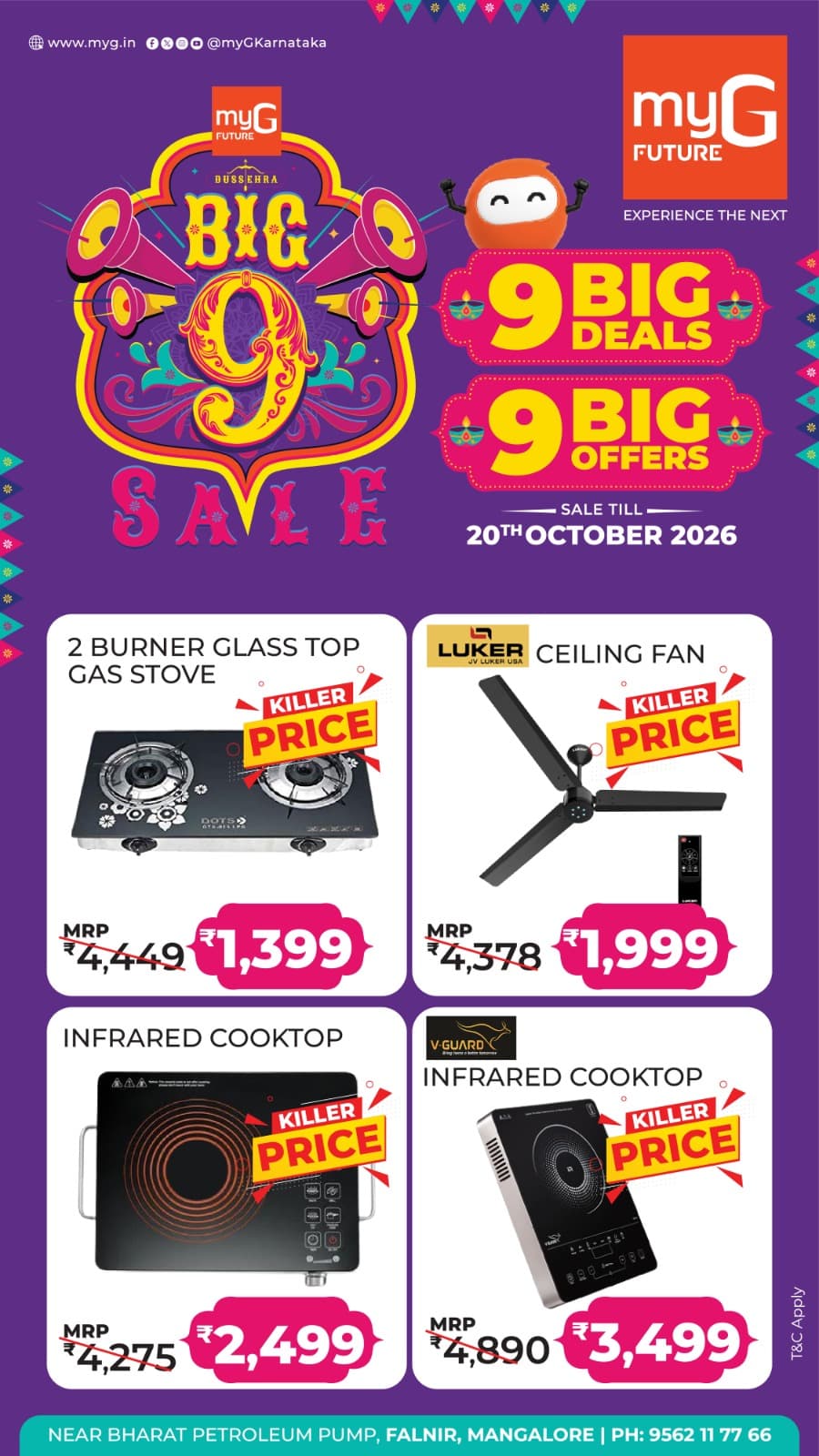 Make your home smarter and your everyday tasks easier with exciting home appliance offers at myG Future Mangaluru. Explore amazing deals during the 9 Big Deals and 9 Big Offers Sale.
Get a 2 Burner Glass Top Gas Stove for just ₹1,399, instead of ₹4,449. Bring home a Luker Ceiling Fan for ₹1,999, instead of ₹4,378. Choose an Infrared Cooktop for ₹2,499, instead of ₹4,275, or a V-Guard Infrared Cooktop for ₹3,499, instead of ₹4,890.
Enjoy great savings on essential kitchen and home appliances at special sale prices.
Offers valid until October 20, 2026.
T&C APPLY.
