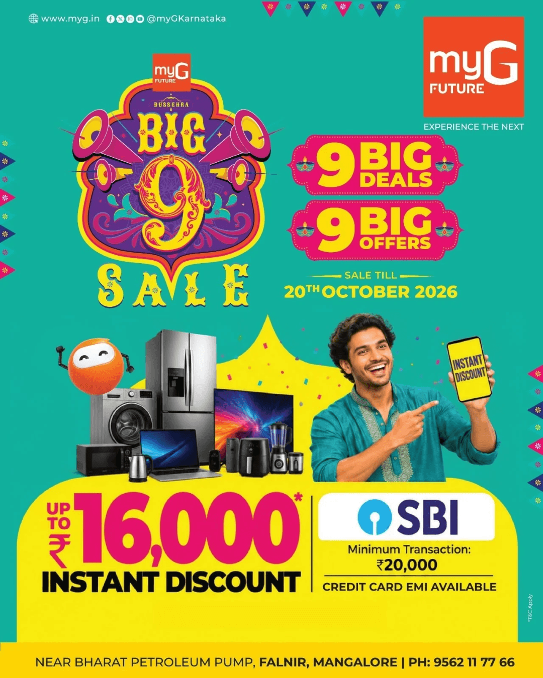 The myG Big 9 Sale brings you 9 Big Deals and 9 Big Offers on your favourite electronics and home appliances
Enjoy an instant discount of up to ₹16,000 on eligible purchases using SBI Bank Credit Card EMI, with a minimum transaction of ₹20,000.
Explore exciting offers on smart TVs, refrigerators, washing machines, laptops, kitchen appliances and electronic gadgets at myG Future Mangaluru.
Offer Valid Till: 20th October 2026
Visit myG Future, near Bharat Petroleum Pump, Falnir, Mangaluru, and discover great savings on your next electronics purchase.
T&C APPLY
