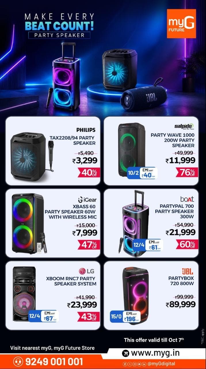 Make every beat count with exciting Party Speaker offers at myG. Choose from top brands including Philips, Salpido, iGear, boAt, LG and JBL, with powerful sound options for parties, celebrations and entertainment.
Grab the Philips TAX2208/94 at ₹3,299, Salpido Party Wave 1000 at ₹11,999, iGear XBASS 60 at ₹7,999, boAt Partypal 700 at ₹21,999, LG XBOOM RNC7 at ₹23,999, or go big with the JBL PartyBox 720 at ₹89,999. Easy EMI options are also available on selected models.
Offer valid till 7th October 2026.
Visit your nearest myG store today.

T&C APPLY.