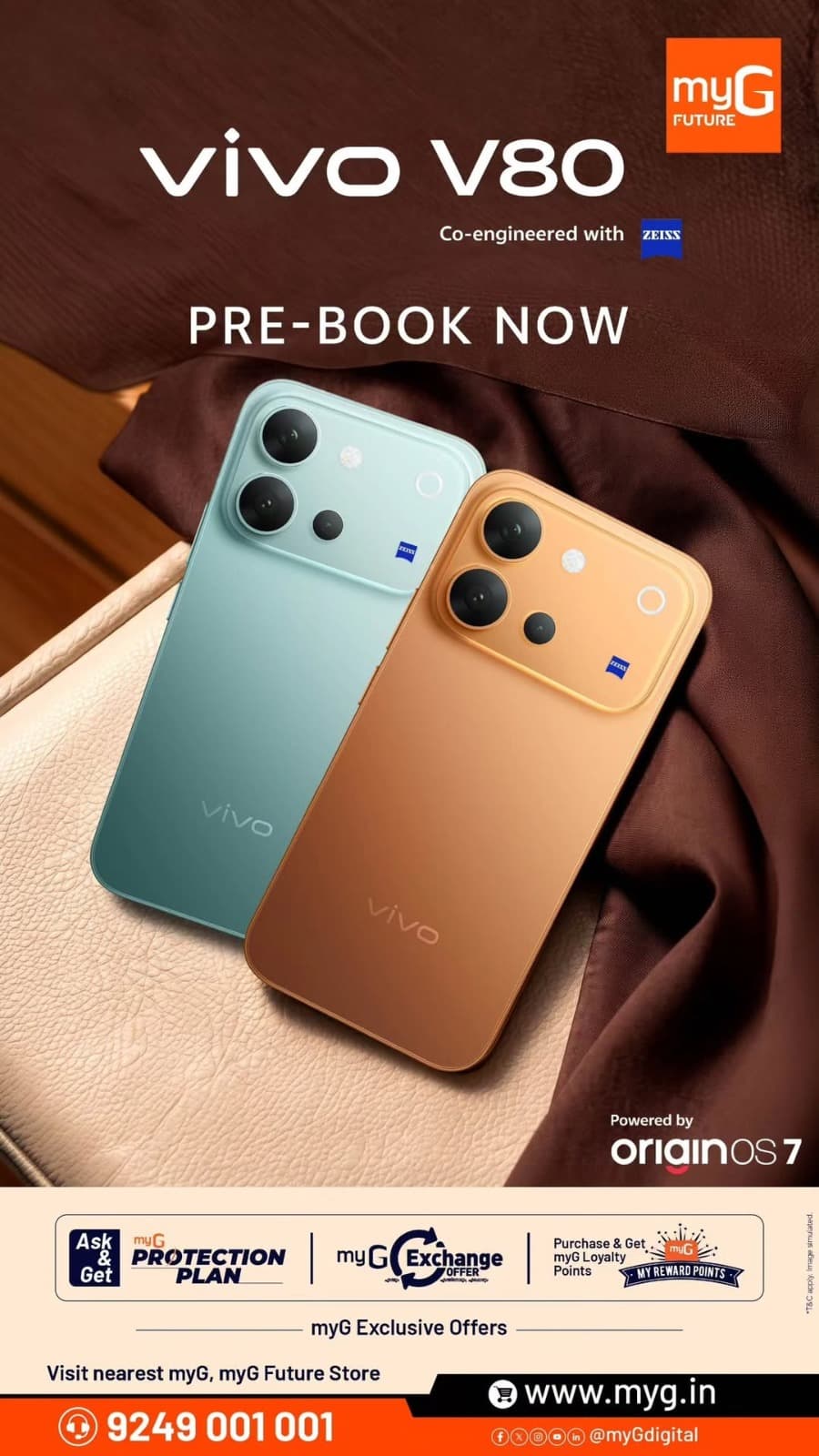 The vivo V80, co-engineered with ZEISS, brings together premium design, advanced photography and a refined smartphone experience.
Pre-book the vivo V80 now at myG and get ready to discover a smartphone designed to make every moment look its best.
Enjoy exclusive myG Exchange Offers, myG Protection Plan and Loyalty Reward Points on eligible purchases.
Visit your nearest myG store and pre-book today.

T&C APPLY.