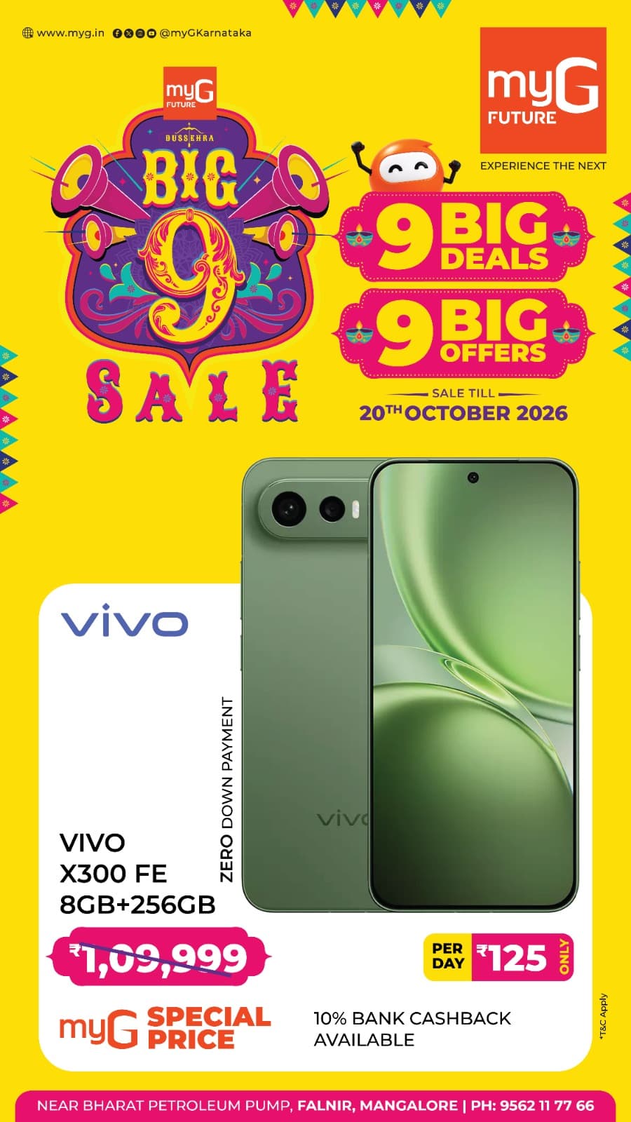 Own the Vivo X300 FE during the Big 9 Sale at myG Future Mangaluru with exciting savings and special benefits.
Get the Vivo X300 FE 8GB RAM + 256GB Storage at a myG Special Price, with zero down payment, EMI starting at just ₹125 per day and 10% bank cashback available on eligible purchases.
Explore 9 Big Deals and 9 Big Offers on your favourite smartphones and electronics during this festive sale.
Sale valid until 20th October 2026.
Visit myG Future Mangaluru and grab this exclusive Vivo smartphone deal.

T&C APPLY.