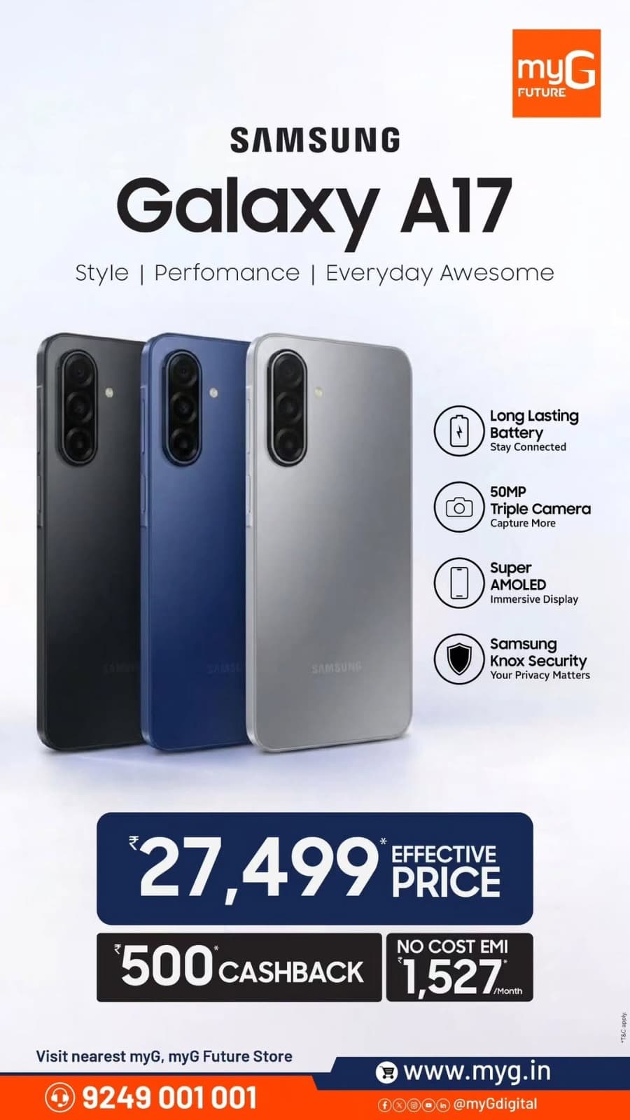 Discover the Samsung Galaxy A17 at myG Future for an effective price of ₹27,499! Enjoy a 50MP triple camera, Super AMOLED display and long-lasting battery. Get ₹500 cashback and no-cost EMI from ₹1,527/month.

Visit your nearest myG store today.

T&C APPLY.
