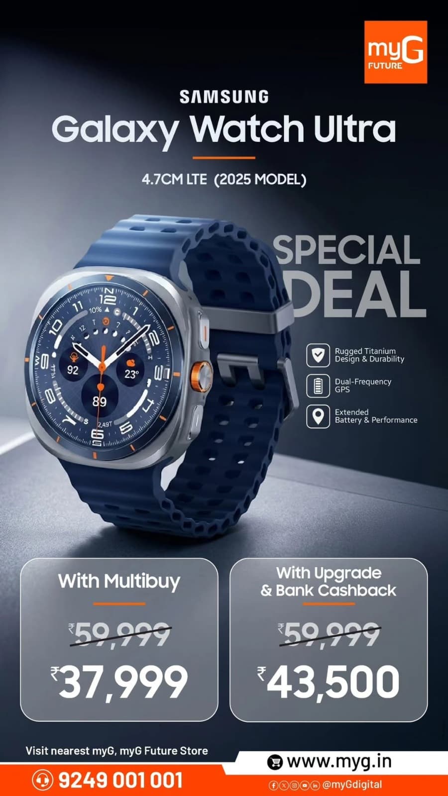Upgrade your smartwatch experience with the Samsung Galaxy Watch Ultra 4.7cm LTE (2025 Model), now available at exciting special offer prices at myG.
Get it for just ₹37,999 with Multibuy or ₹43,500 with Upgrade & Bank Cashback, against the regular price of ₹59,999.
Built for performance and durability, the Galaxy Watch Ultra features a rugged titanium design, dual-frequency GPS, extended battery life and advanced smartwatch capabilities.
Visit your nearest myG or myG Future Store and grab this special Samsung smartwatch offer.
T&C APPLY