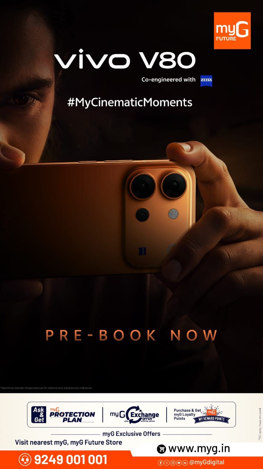 The vivo V80 is now open for pre-booking at myG. Co-engineered with ZEISS, its camera invites you to capture the people and places that matter to you. From everyday portraits to moments worth sharing, get ready to see what you can create with the vivo V80. Visit myG to explore the phone and ask about pre-booking. You can also check the available exchange offer, protection plan and myG loyalty points. Pre-book your vivo V80 now and get ready for your next cinematic moment.
T&C APPLY