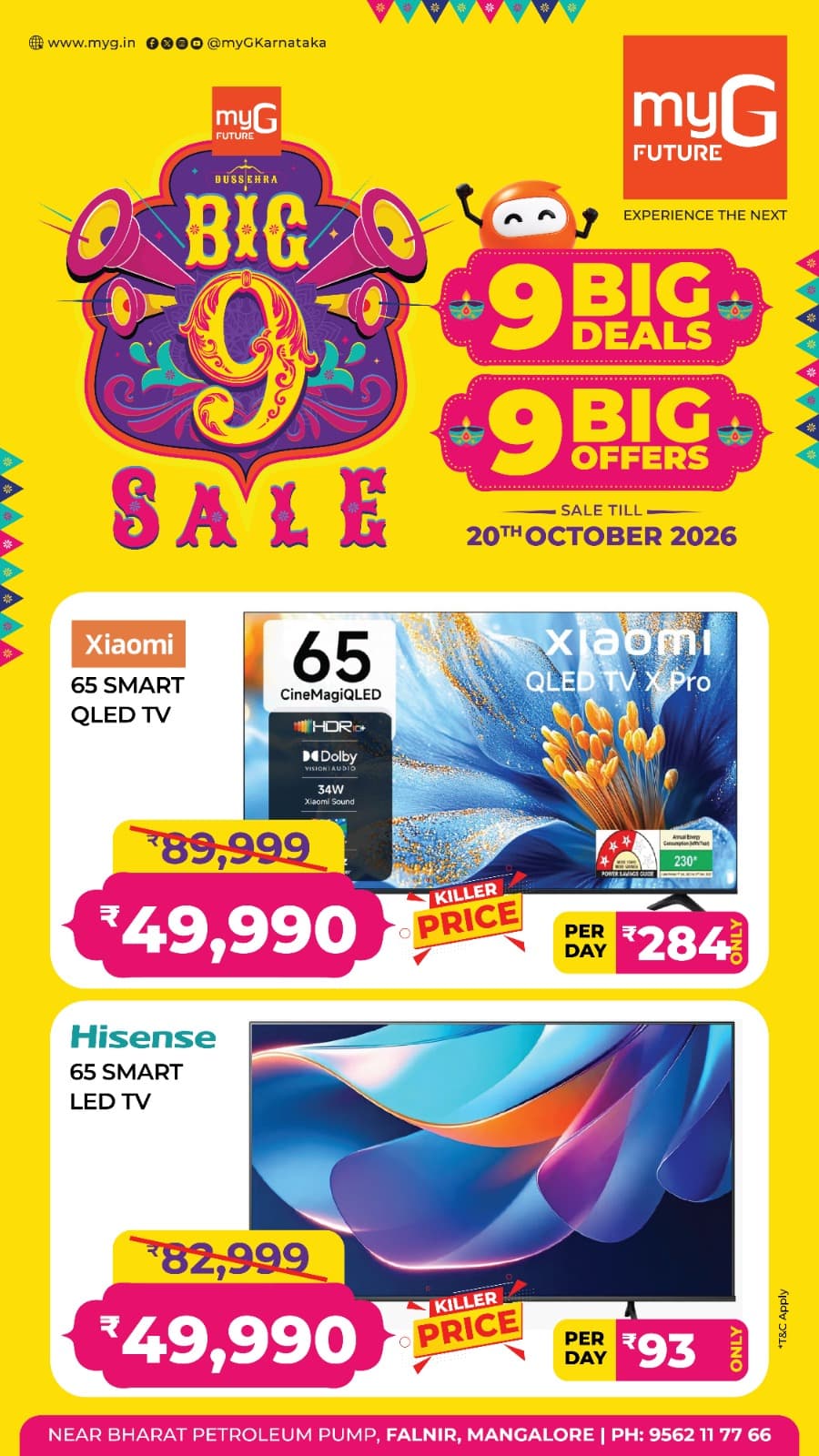 Bring home a bigger screen for less during the Dussehra Big 9 Sale at myG Future Mangaluru.
Xiaomi 65 Inch Smart QLED TV
Initial Price ₹89,999
Special Price ₹49,990
Hisense 65 Inch Smart LED TV
Initial Price ₹82,999
Special Price ₹49,990
Enjoy incredible festive savings with 9 Big Deals and 9 Big Offers on TVs, electronics and home appliances at myG Future Mangaluru.
Sale Valid Until 20th October 2026.
Visit myG Future Mangaluru, near Bharat Petroleum Pump, Falnir, Mangaluru, and grab your favourite Smart TV at a special festive price.
T&C APPLY.