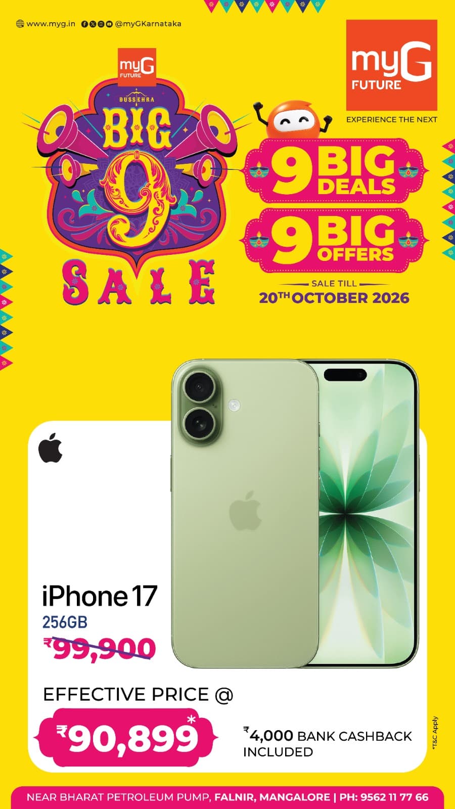 Own the Apple iPhone 17 256GB at an exciting effective price during the Big 9 Sale at myG Future Mangaluru.
Get the iPhone 17 256GB at an effective price of just ₹90,899 instead of ₹99,900, including ₹4,000 bank cashback on eligible purchases.
Explore 9 Big Deals and 9 Big Offers on your favourite smartphones, tablets and electronics during this festive sale.
Sale valid until 20th October 2026.
Visit myG Future Mangaluru and grab this exclusive iPhone 17 deal.
T&C APPLY.